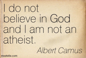 do not believe in God and I am not an atheist - God Quote.