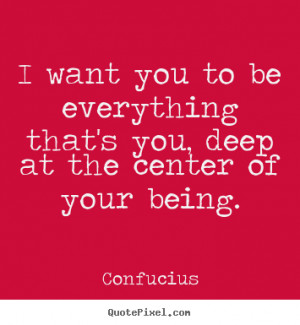 want you to be everything that's you, deep at the center of your ...