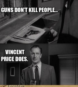 Vincent Price , funny... but I LOVE Vincent Price and his early career ...
