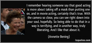 remember hearing someone say that good acting is more about taking ...