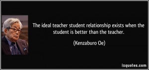 The ideal teacher student relationship exists when the student is ...