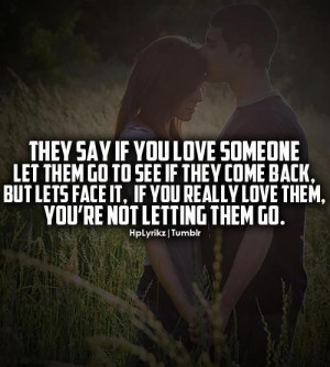 They say if you love someone let them go to see if they come back ...