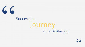 Success is a journey, not a destination.