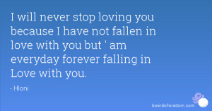 will never stop loving you because I have not fallen in love with you ...