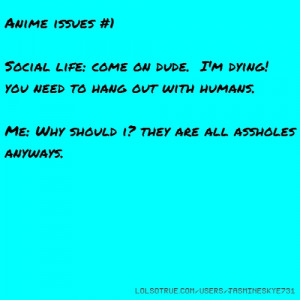 issues #1 Social life: come on dude. I'm dying! you need to hang out ...