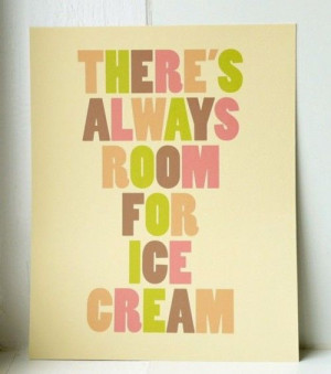 via Quotes Worth Repeating / THERE’S ALWAYS ROOM FOR ICE CREAM ...
