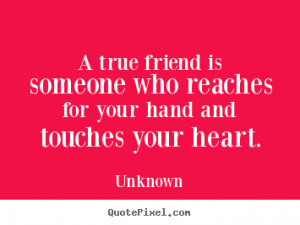 ... is someone who reaches for your hand.. Unknown friendship quotes