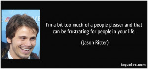 ... and that can be frustrating for people in your life. - Jason Ritter