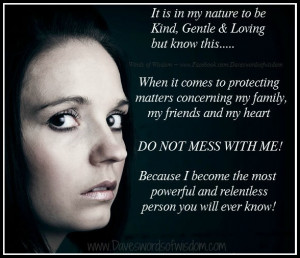 It is in my nature to be kind, gentle & loving, but know this...