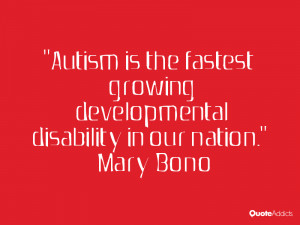 mary bono quotes autism is the fastest growing developmental ...