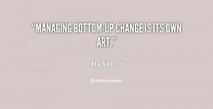 quote-Kevin-Kelly-managing-bottom-up-change-is-its-own-art-132922.png