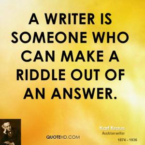writer is someone who can make a riddle out of an answer.