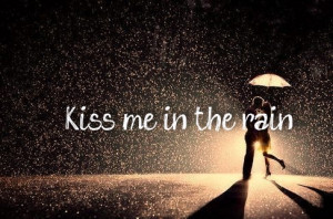 Kiss Me In The Rain Quotes Pictures ~ ??:you kiss me one the rain ...