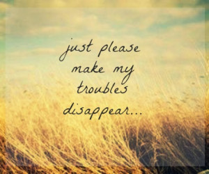 disappear, quote, text, troubles