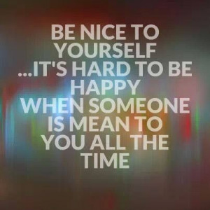 Be nice to yourself....
