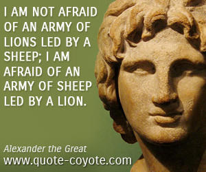 ... lions led by a sheep; I am afraid of an army of sheep led by a lion