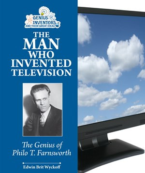 ... of The Man Who Invented Television: The Genius of Philo T. Farnsworth