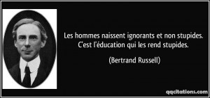... stupides. C'est l'éducation qui les rend stupides. - Bertrand Russell
