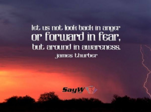 Let us not look back in anger, nor forward in fear, but around in ...