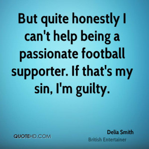 But quite honestly I can't help being a passionate football supporter ...