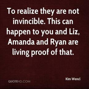 Kim Wencl - To realize they are not invincible. This can happen to you ...