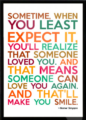 , when you least expect it, you'll realize that someone loved you ...