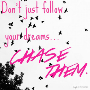 chase dreams! love positive words