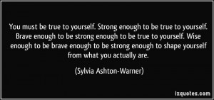 You must be true to yourself. Strong enough to be true to yourself ...