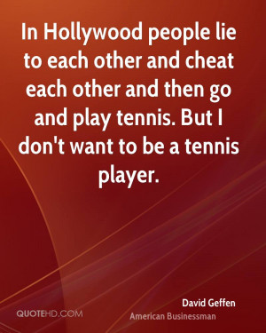 In Hollywood people lie to each other and cheat each other and then go ...