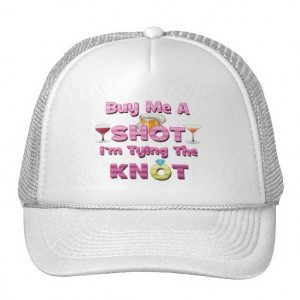 buy me a shot i'm tying the knot sayings quotes trucker hats