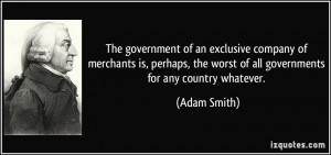 ... , the worst of all governments for any country whatever. - Adam Smith