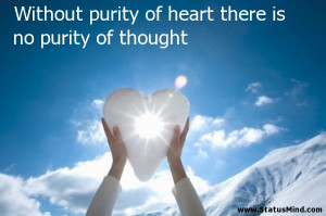 Purity Quotes Bible Without purity of heart there