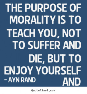 Quotes about life The purpose of morality is to teach you not to