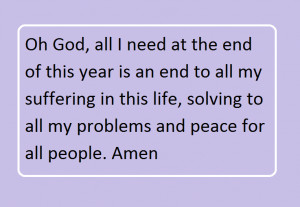 God, all I need at the end ofthis year is an end to all my suffering ...