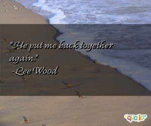 He put me back together again. -Lee Wood