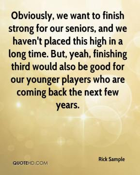 Rick Sample - Obviously, we want to finish strong for our seniors, and ...