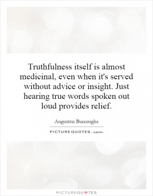 Truthfulness itself is almost medicinal, even when it's served without ...