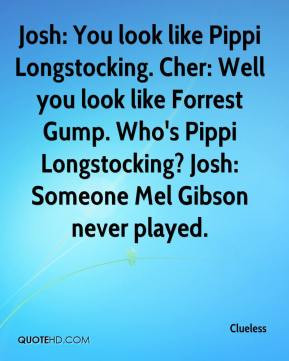 ... Gump. Who's Pippi Longstocking? Josh: Someone Mel Gibson never played