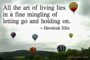 All The Art Of Living Lies In A Fine Mingling Of Letting Go And ...