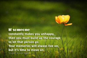 ... you unhappy, then you must build up the courage to let that person go