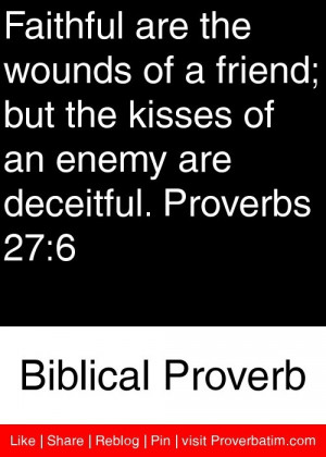 are the wounds of a friend; but the kisses of an enemy are deceitful ...
