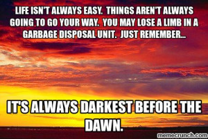 Life isn't always easy. Things aren't always going to go your way. you ...
