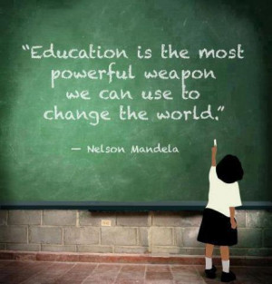 Education is the most powerful weapon we can use to change the world ...