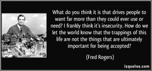 ... things that are ultimately important for being accepted? - Fred Rogers