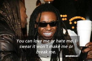 Lil wayne quotes and sayings you can love me or hate me. i swear it ...