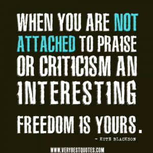 praise quotes, criticism quotes, When you are not attached to praise ...