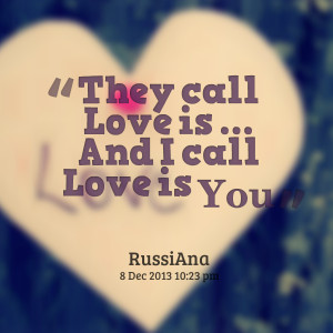 Quotes Picture: they call love is and i call love is you