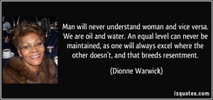 Man will never understand woman and vice versa. We are oil and water ...