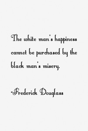 The white man 39 s happiness cannot be purchased by the black man 39 s