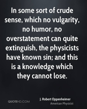 In some sort of crude sense, which no vulgarity, no humor, no ...